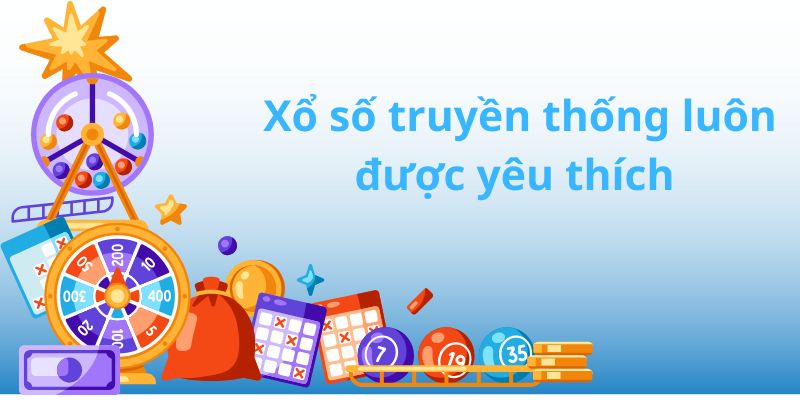 Xổ số truyền thống luôn nhận được sự yêu thích đặc biệt